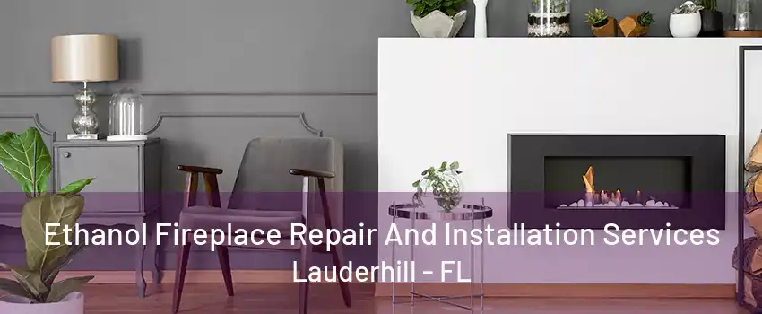 Ethanol Fireplace Repair And Installation Services Lauderhill - FL