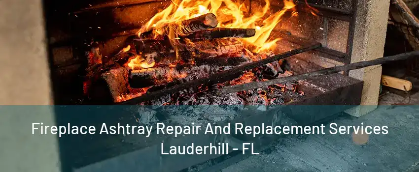 Fireplace Ashtray Repair And Replacement Services Lauderhill - FL
