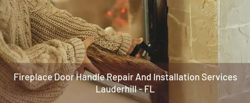 Fireplace Door Handle Repair And Installation Services Lauderhill - FL