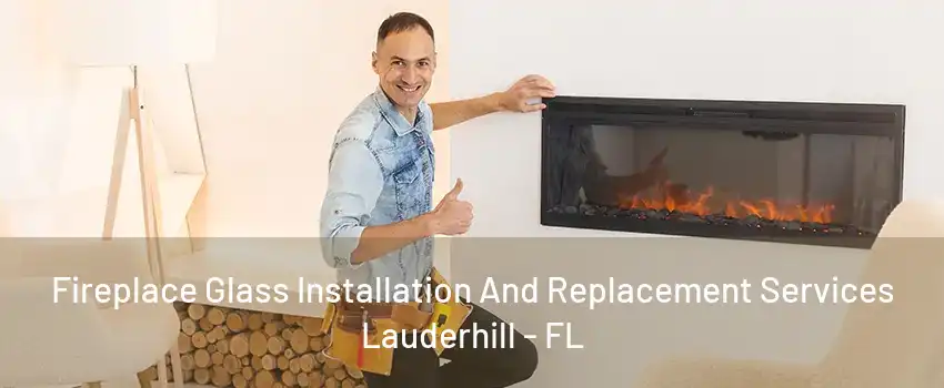 Fireplace Glass Installation And Replacement Services Lauderhill - FL