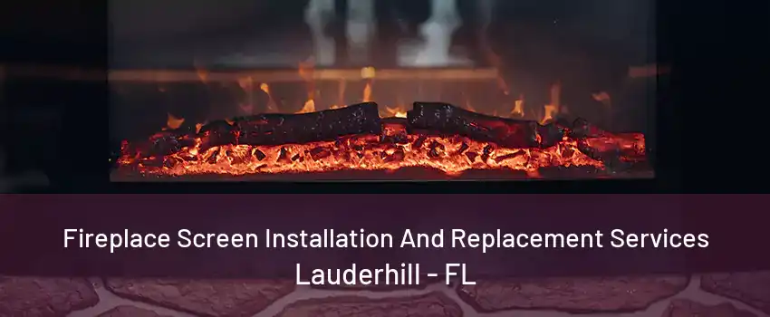 Fireplace Screen Installation And Replacement Services Lauderhill - FL