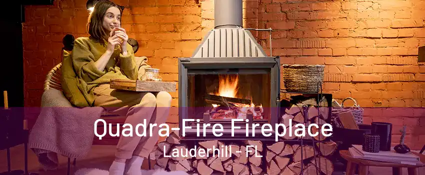 Quadra-Fire Fireplace Lauderhill - FL