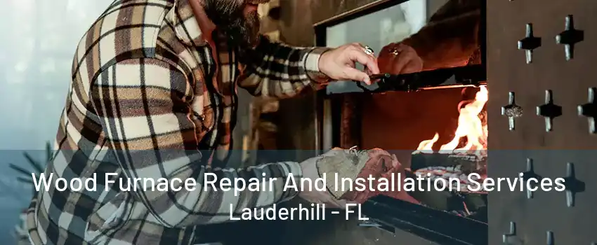 Wood Furnace Repair And Installation Services Lauderhill - FL